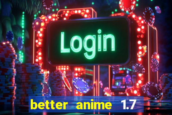 better anime 1.7 apk download