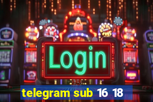 telegram sub 16 18