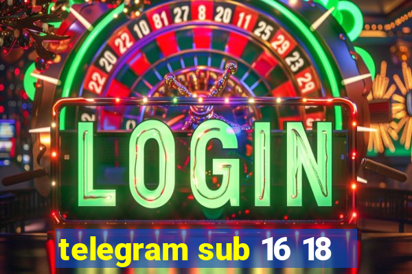 telegram sub 16 18