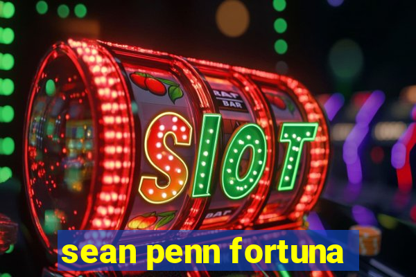 sean penn fortuna