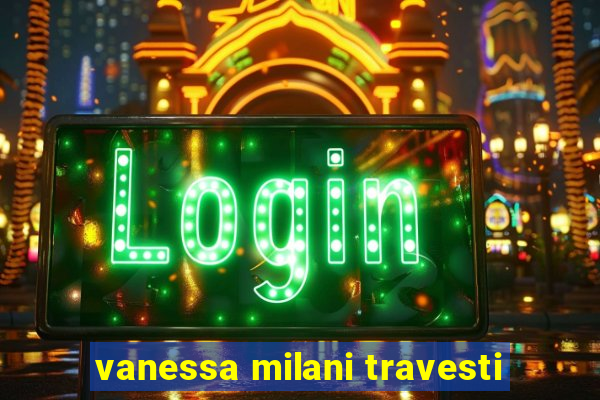 vanessa milani travesti