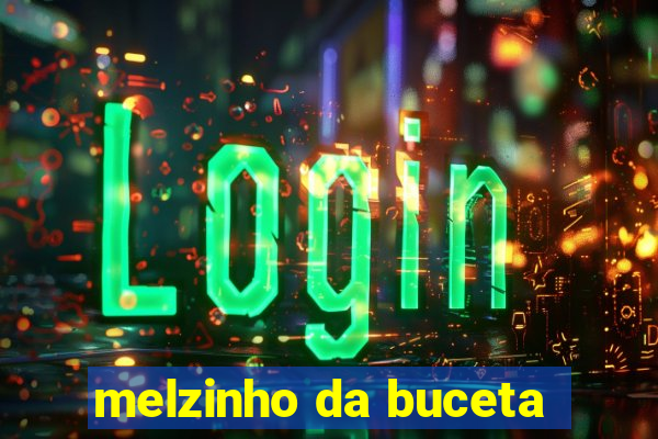 melzinho da buceta