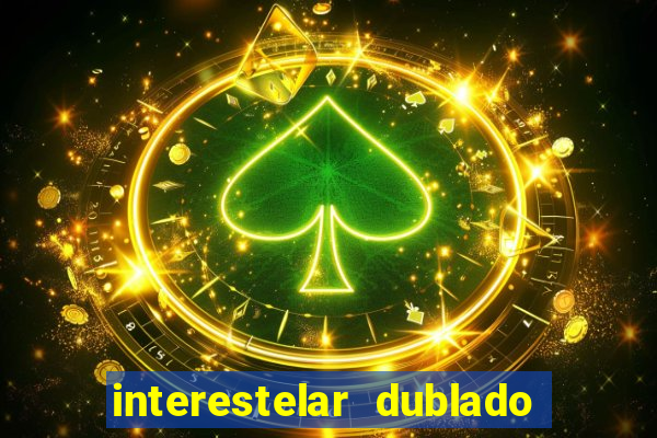 interestelar dublado 4k interestelar filme completo dublado