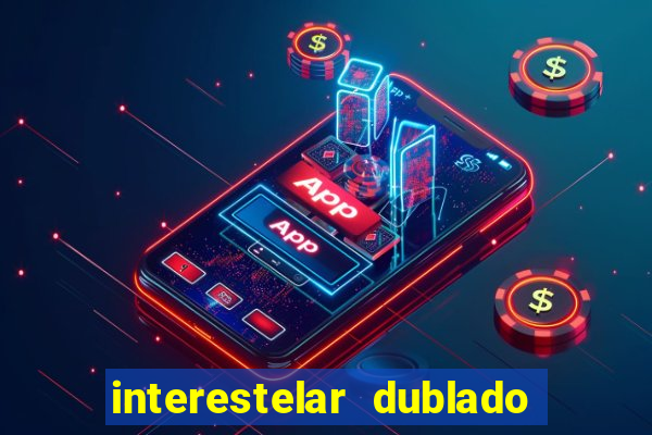 interestelar dublado 4k interestelar filme completo dublado