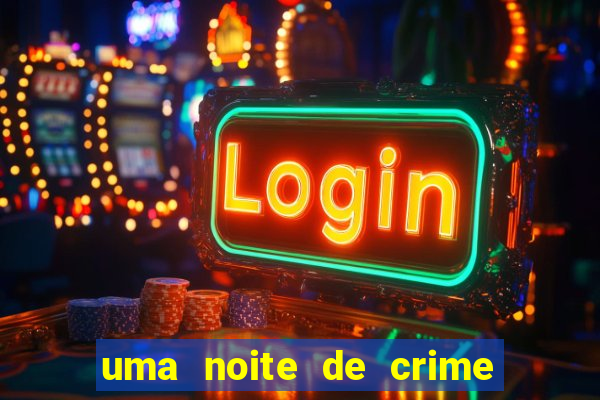 uma noite de crime dublado drive