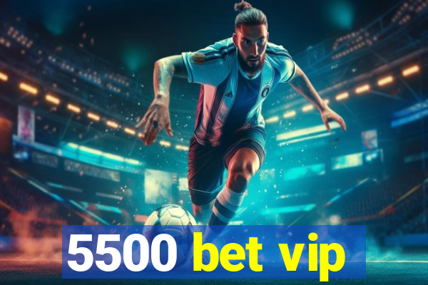 5500 bet vip