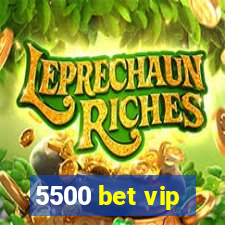 5500 bet vip