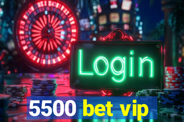 5500 bet vip
