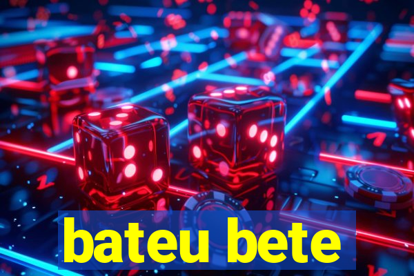 bateu bete