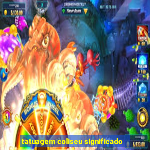 tatuagem coliseu significado