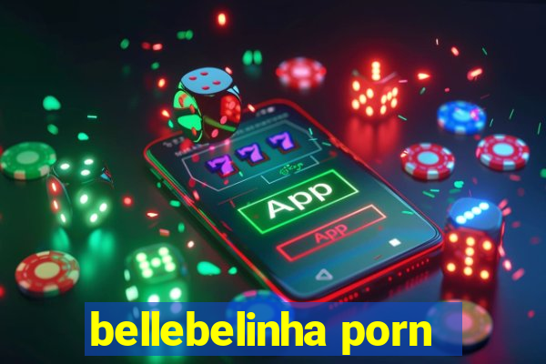 bellebelinha porn