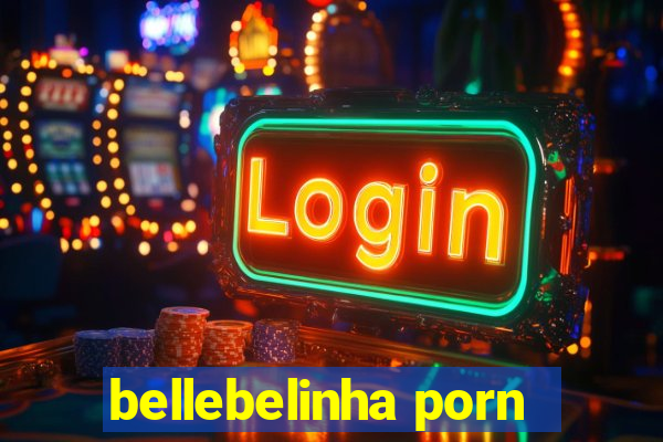 bellebelinha porn