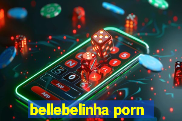 bellebelinha porn