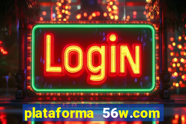 plataforma 56w.com é confiável