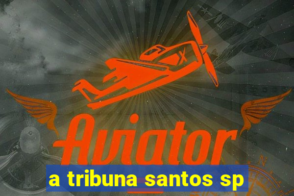 a tribuna santos sp