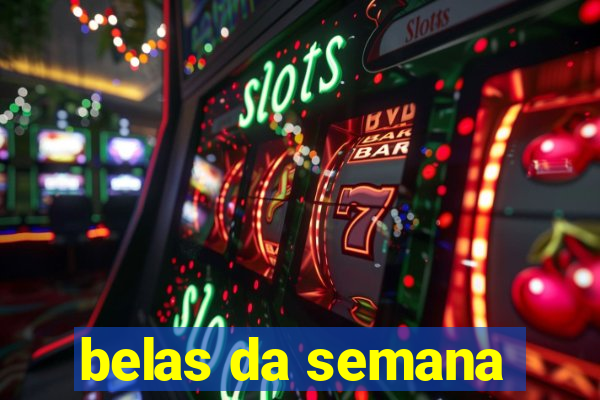 belas da semana