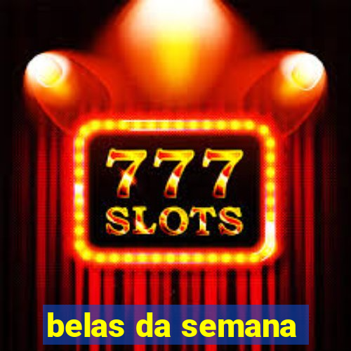 belas da semana