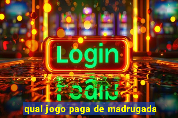 qual jogo paga de madrugada