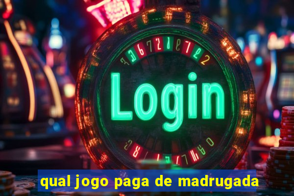 qual jogo paga de madrugada