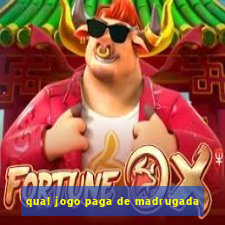 qual jogo paga de madrugada
