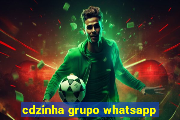 cdzinha grupo whatsapp
