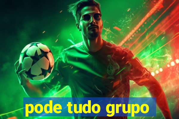 pode tudo grupo