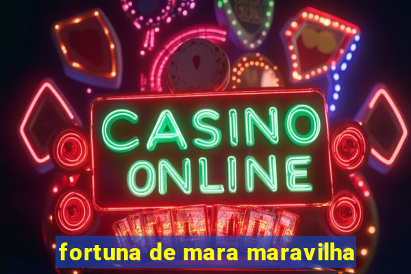 fortuna de mara maravilha