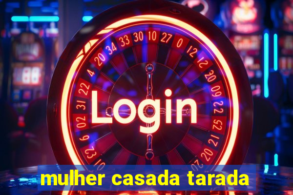mulher casada tarada