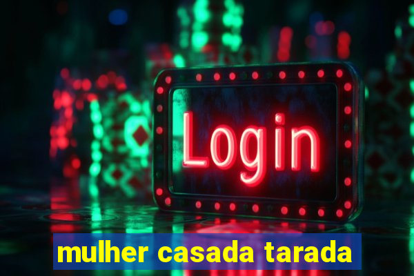 mulher casada tarada
