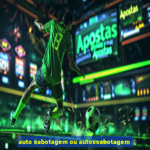auto sabotagem ou autossabotagem