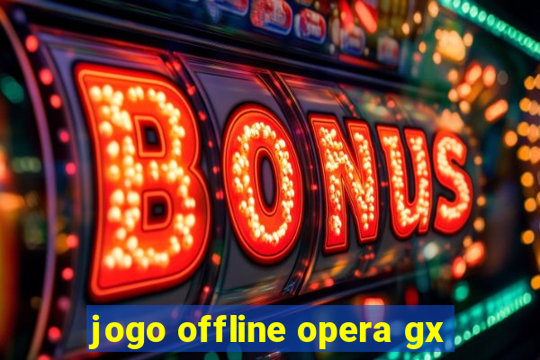 jogo offline opera gx