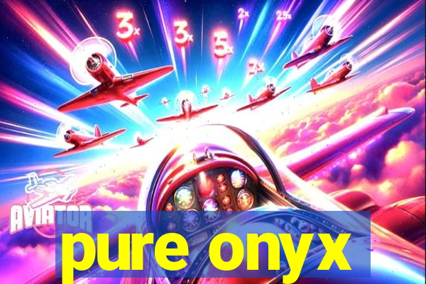 pure onyx