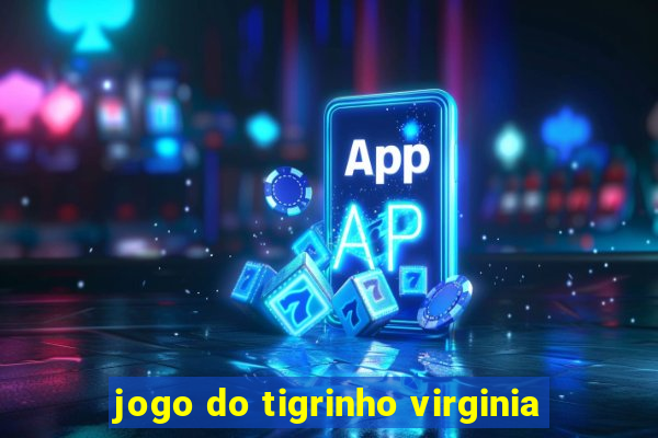 jogo do tigrinho virginia
