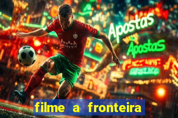filme a fronteira 2007 completo dublado