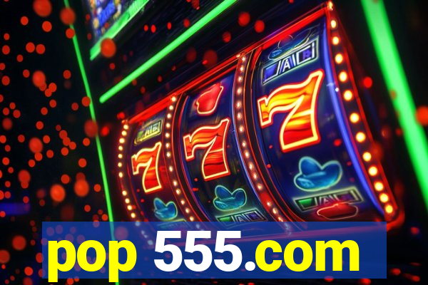 pop 555.com