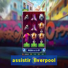 assistir liverpool ao vivo futemax