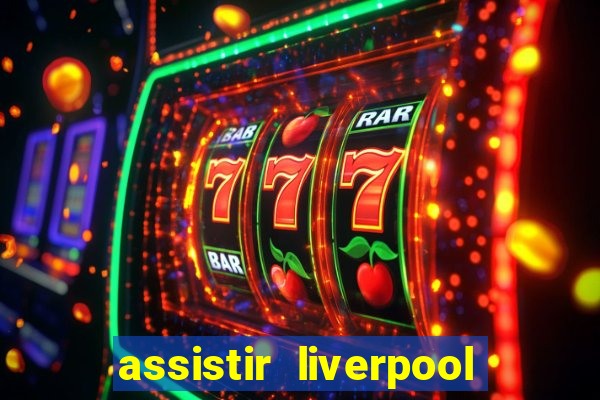 assistir liverpool ao vivo futemax