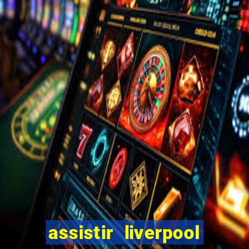 assistir liverpool ao vivo futemax