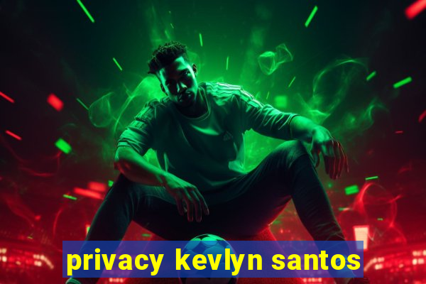 privacy kevlyn santos