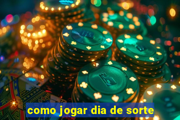 como jogar dia de sorte