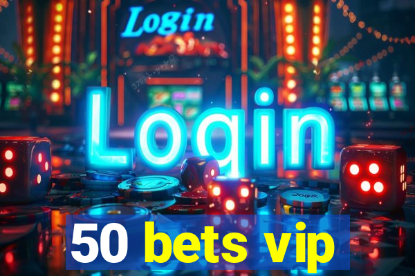 50 bets vip