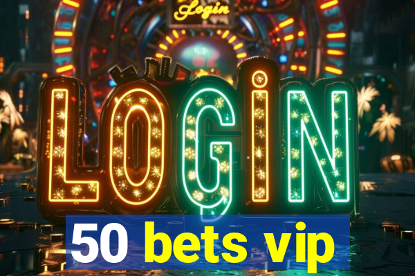 50 bets vip