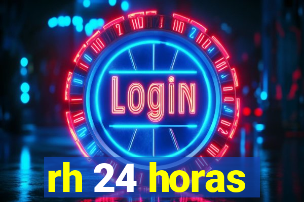 rh 24 horas