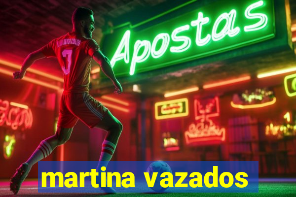 martina vazados