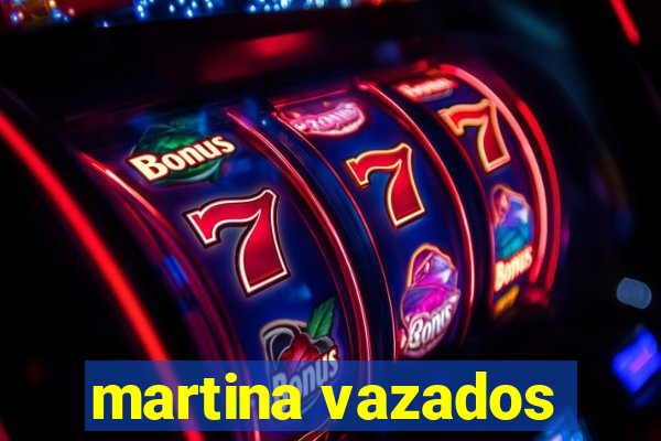 martina vazados