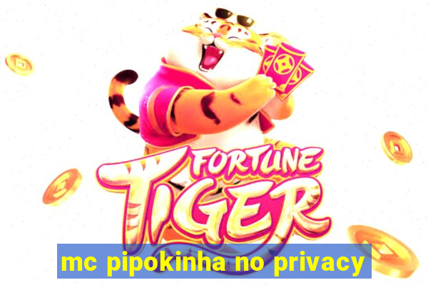 mc pipokinha no privacy