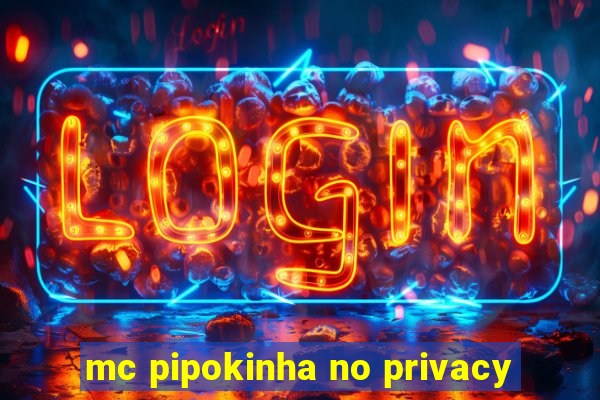 mc pipokinha no privacy