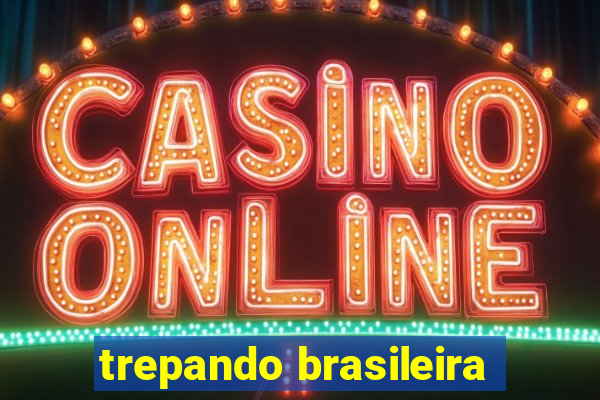 trepando brasileira