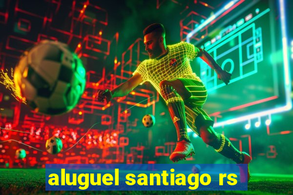 aluguel santiago rs