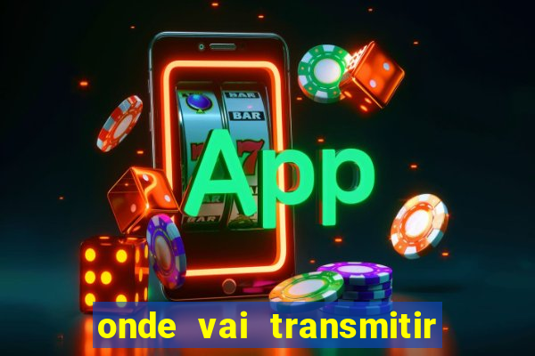 onde vai transmitir o jogo do brasil hoje
